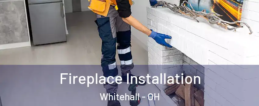  Fireplace Installation Whitehall - OH