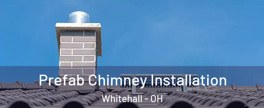  Prefab Chimney Installation Whitehall - OH