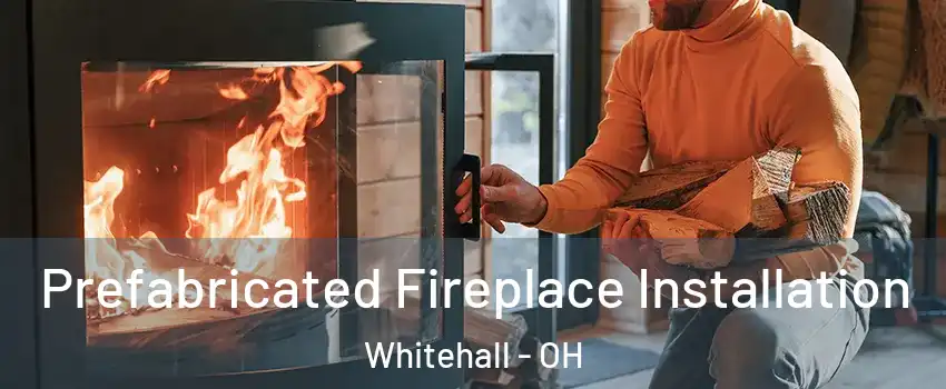  Prefabricated Fireplace Installation Whitehall - OH