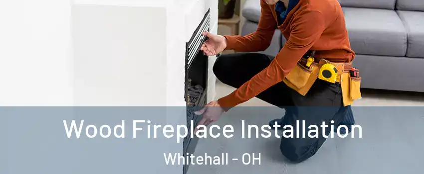  Wood Fireplace Installation Whitehall - OH
