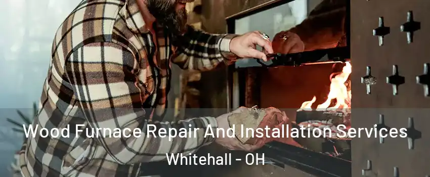  Wood Furnace Repair And Installation Services Whitehall - OH